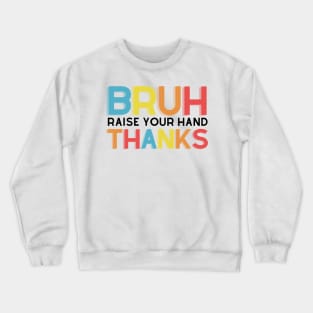 Bruh Raise Your Hand Teacher Shirt Crewneck Sweatshirt